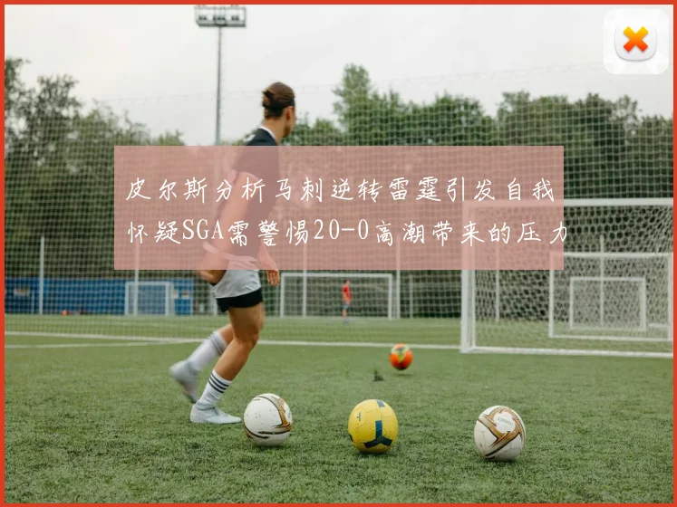 皮尔斯分析马刺逆转雷霆引发自我怀疑SGA需警惕20-0高潮带来的压力